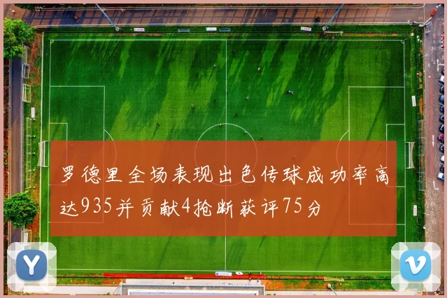 罗德里全场表现出色传球成功率高达935并贡献4抢断获评75分