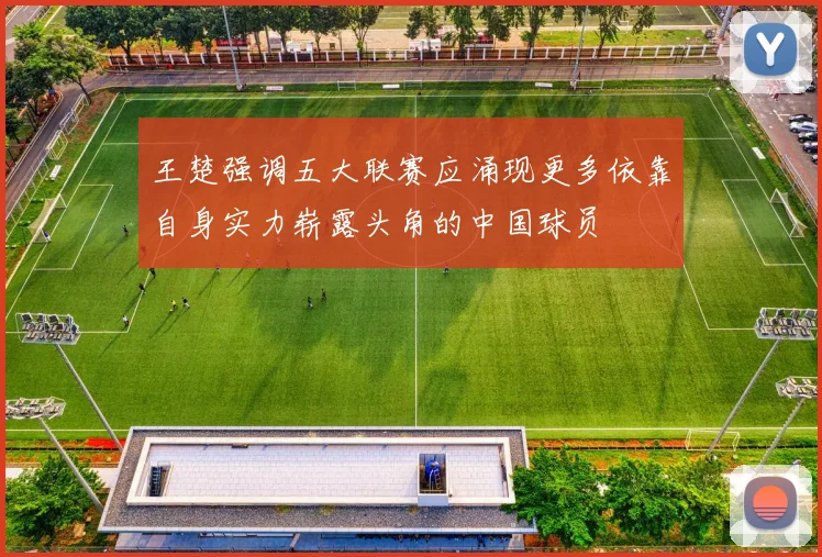 王楚强调五大联赛应涌现更多依靠自身实力崭露头角的中国球员